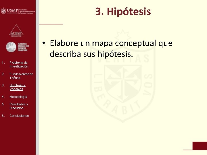 3. Hipótesis • Elabore un mapa conceptual que describa sus hipótesis. 1. Problema de