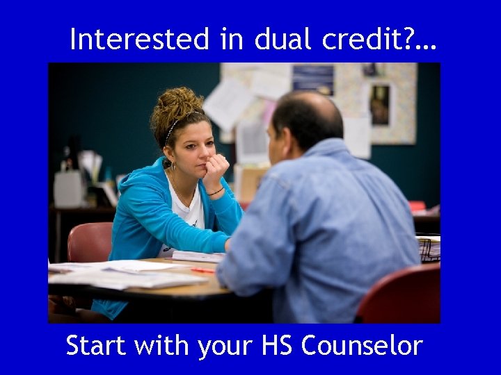 Interested in dual credit? … Start with your HS Counselor 