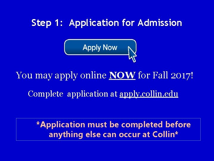 Step 1: Application for Admission You may apply online NOW for Fall 2017! Complete