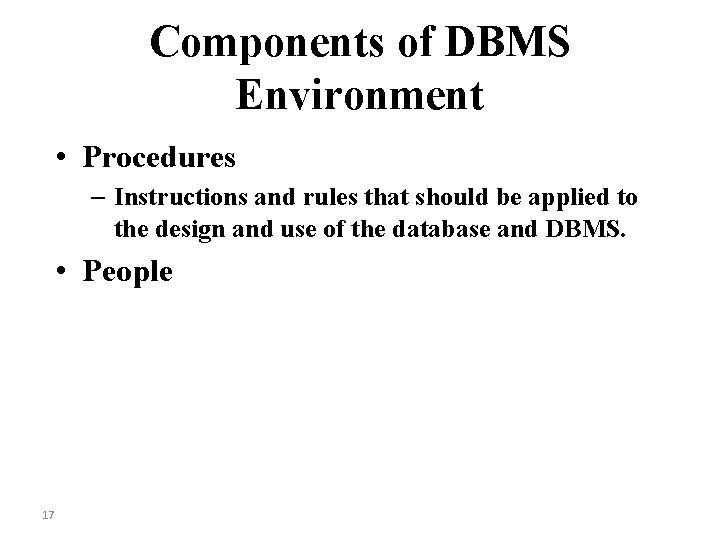 Components of DBMS Environment • Procedures – Instructions and rules that should be applied