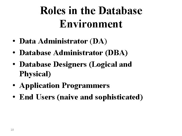 Roles in the Database Environment • Data Administrator (DA) • Database Administrator (DBA) •