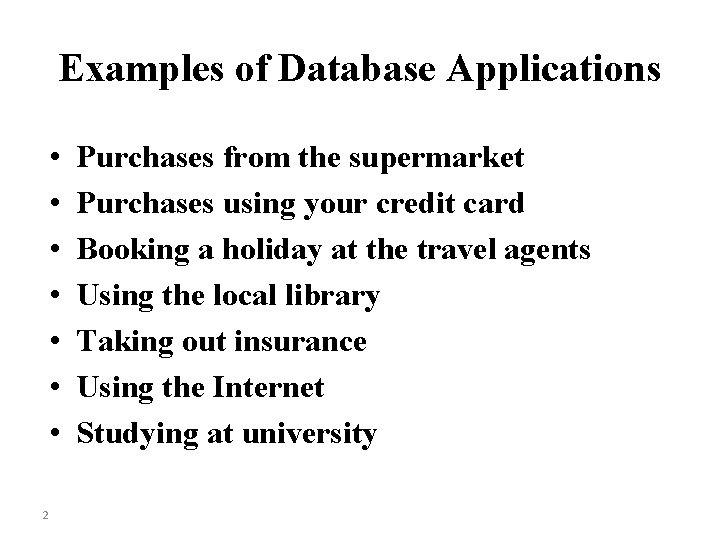 Examples of Database Applications • • 2 Purchases from the supermarket Purchases using your