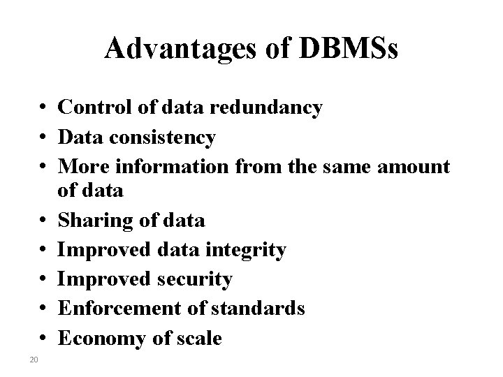 Advantages of DBMSs • Control of data redundancy • Data consistency • More information
