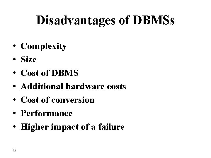 Disadvantages of DBMSs • • 22 Complexity Size Cost of DBMS Additional hardware costs