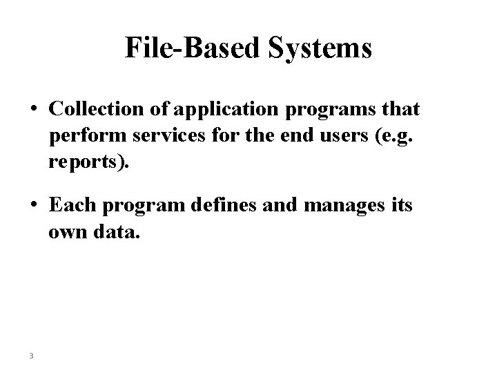File-Based Systems • Collection of application programs that perform services for the end users