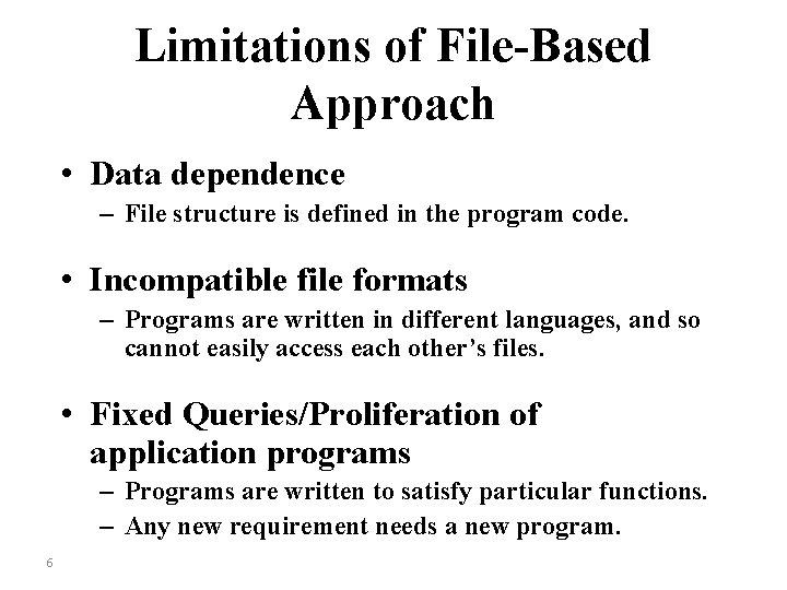 Limitations of File-Based Approach • Data dependence – File structure is defined in the