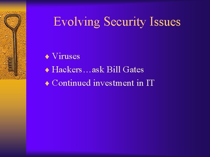 Evolving Security Issues ¨ Viruses ¨ Hackers…ask Bill Gates ¨ Continued investment in IT