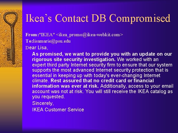 Ikea’s Contact DB Compromised From: "IKEA" <ikea_promo@ikea-webkit. com> To: lisamarie@psu. edu Dear Lisa, As