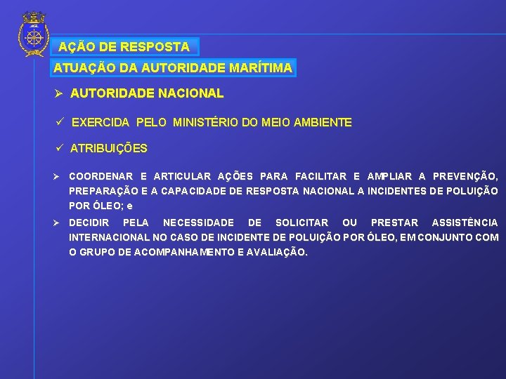 AÇÃO DE RESPOSTA ATUAÇÃO DA AUTORIDADE MARÍTIMA Ø AUTORIDADE NACIONAL ü EXERCIDA PELO MINISTÉRIO