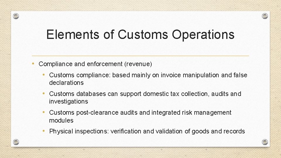 Elements of Customs Operations • Compliance and enforcement (revenue) • Customs compliance: based mainly