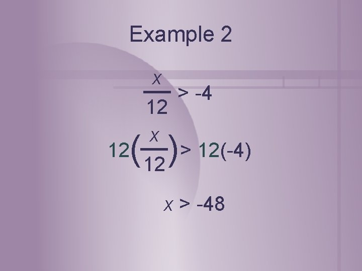 Example 2 x > -4 12 x 12 > 12(-4) 12 ( ) x