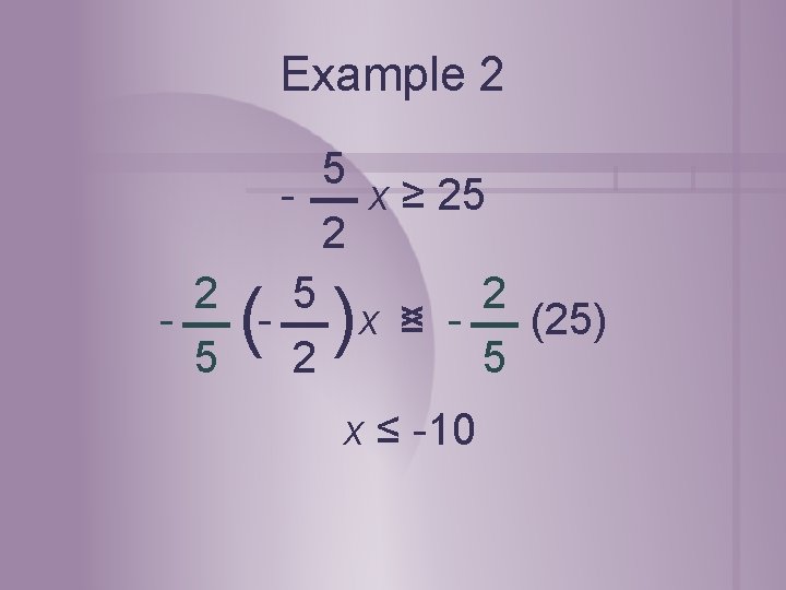 Example 2 5 x ≥ 25 2 2 5 2 x ≥ ≤ (25)