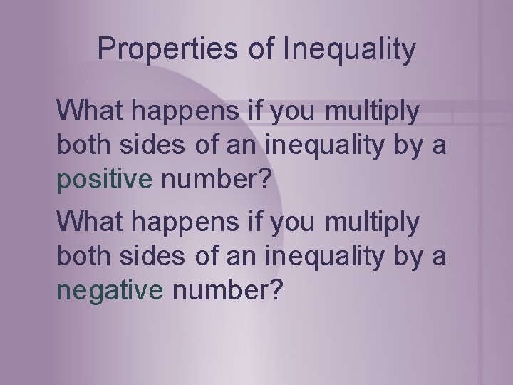 Properties of Inequality What happens if you multiply both sides of an inequality by