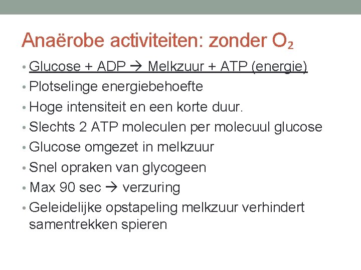 Anaërobe activiteiten: zonder O₂ • Glucose + ADP Melkzuur + ATP (energie) • Plotselinge