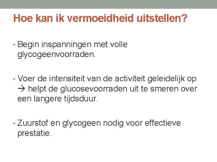 Hoe kan ik vermoeidheid uitstellen? • Begin inspanningen met volle glycogeenvoorraden. • Voer de