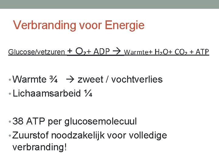 Verbranding voor Energie Glucose/vetzuren + O₂+ ADP Warmte+ H₂O+ CO₂ + ATP • Warmte