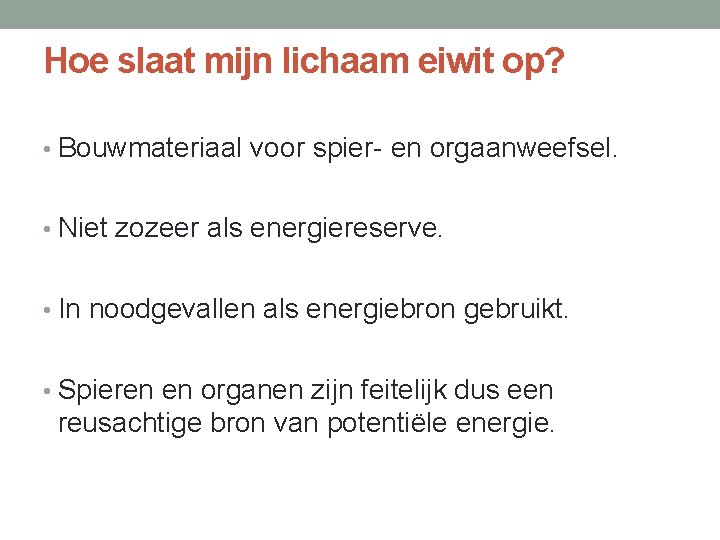 Hoe slaat mijn lichaam eiwit op? • Bouwmateriaal voor spier- en orgaanweefsel. • Niet