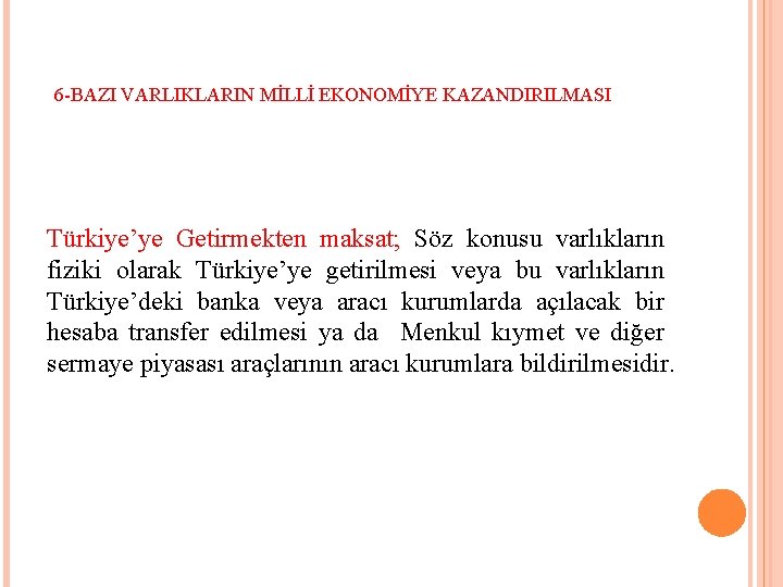 6 -BAZI VARLIKLARIN MİLLİ EKONOMİYE KAZANDIRILMASI Türkiye’ye Getirmekten maksat; Söz konusu varlıkların fiziki olarak