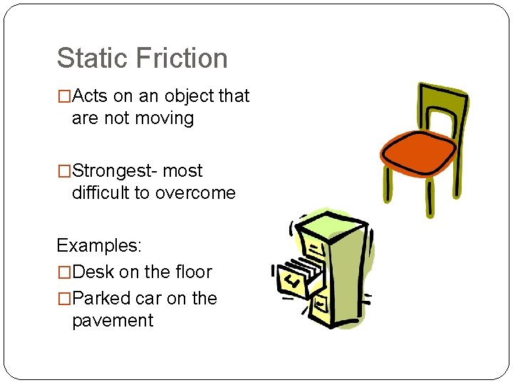 Static Friction �Acts on an object that are not moving �Strongest- most difficult to