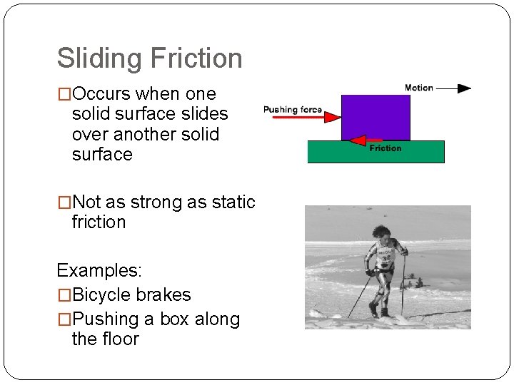Sliding Friction �Occurs when one solid surface slides over another solid surface �Not as