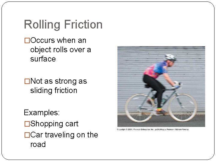 Rolling Friction �Occurs when an object rolls over a surface �Not as strong as