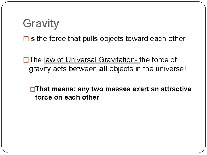 Gravity �Is the force that pulls objects toward each other �The law of Universal