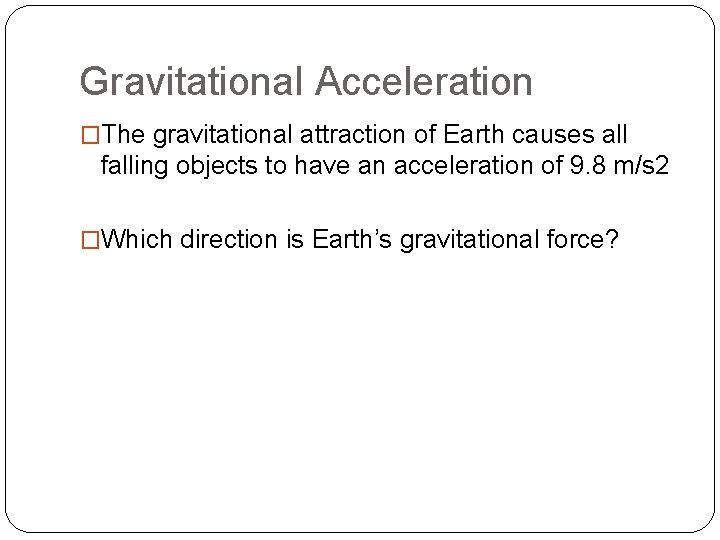 Gravitational Acceleration �The gravitational attraction of Earth causes all falling objects to have an