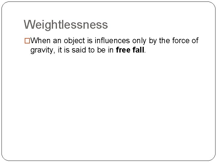Weightlessness �When an object is influences only by the force of gravity, it is