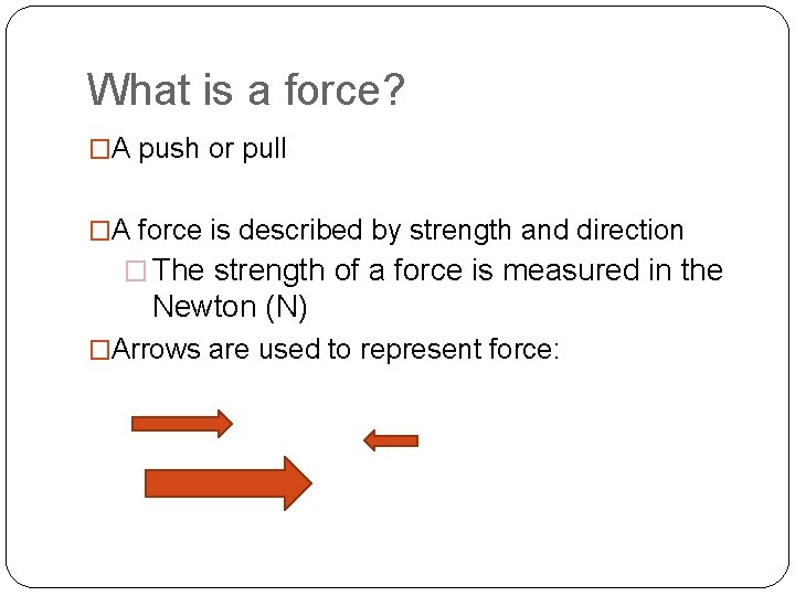 What is a force? �A push or pull �A force is described by strength