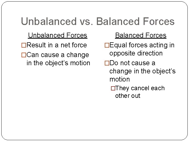Unbalanced vs. Balanced Forces Unbalanced Forces �Result in a net force �Can cause a