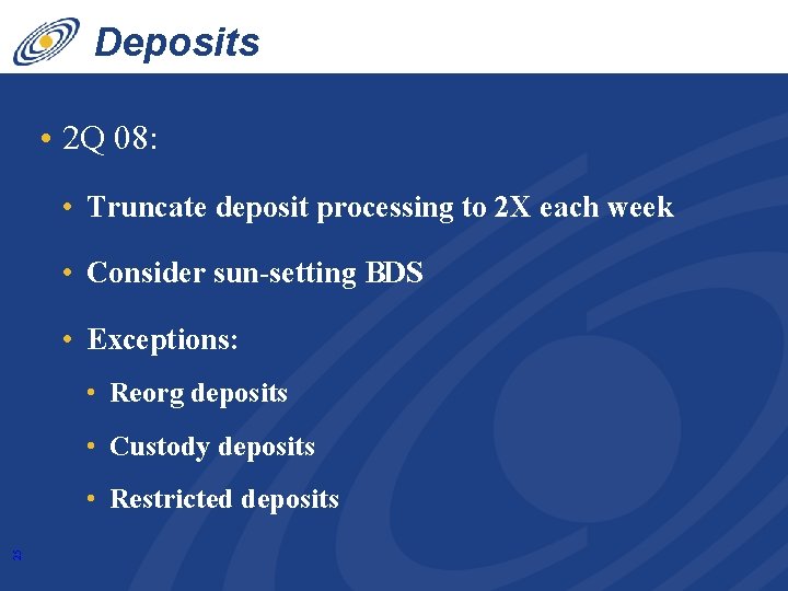 Deposits • 2 Q 08: • Truncate deposit processing to 2 X each week