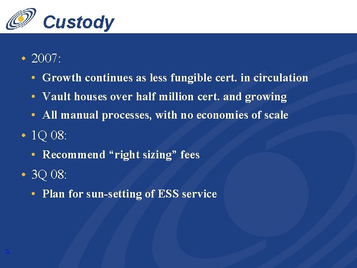 Custody • 2007: • Growth continues as less fungible cert. in circulation • Vault