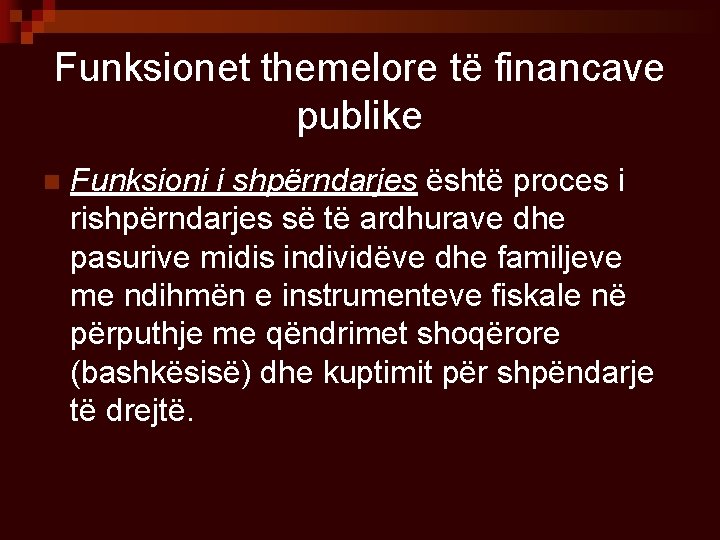 Funksionet themelore të financave publike n Funksioni i shpërndarjes është proces i rishpërndarjes së