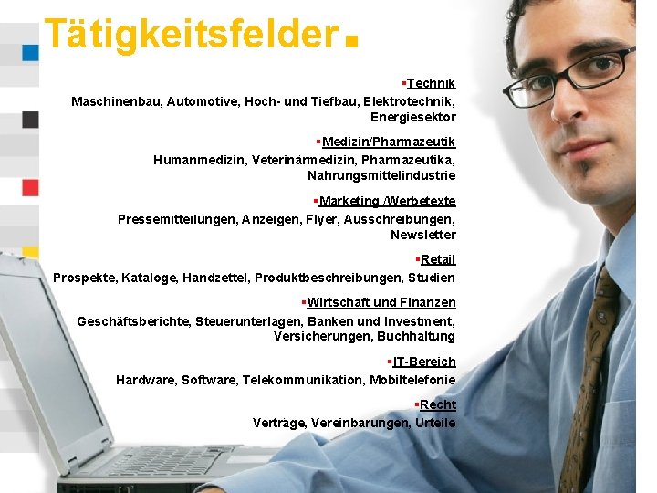 Tätigkeitsfelder . §Technik Maschinenbau, Automotive, Hoch- und Tiefbau, Elektrotechnik, Energiesektor §Medizin/Pharmazeutik Humanmedizin, Veterinärmedizin, Pharmazeutika,