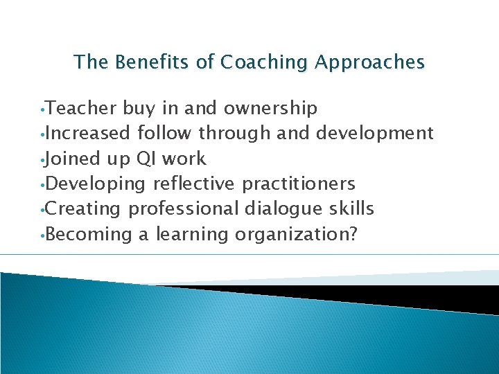 The Benefits of Coaching Approaches • Teacher buy in and ownership • Increased follow
