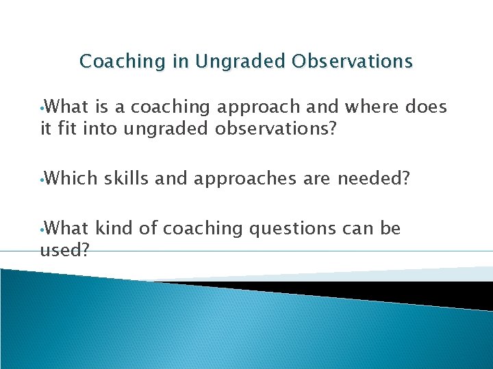 Coaching in Ungraded Observations • What is a coaching approach and where does it