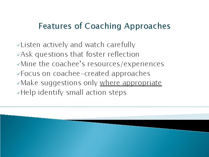 Features of Coaching Approaches üListen actively and watch carefully üAsk questions that foster reflection