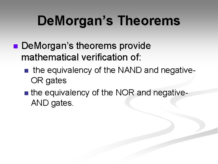 De. Morgan’s Theorems n De. Morgan’s theorems provide mathematical verification of: the equivalency of De. Morgan’s Theorems n De. Morgan’s theorems provide mathematical verification of: the equivalency of