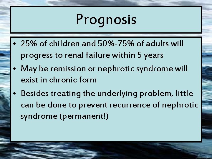 Prognosis • 25% of children and 50%-75% of adults will progress to renal failure