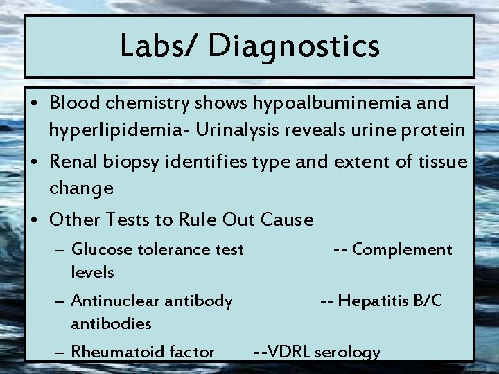 Labs/ Diagnostics • Blood chemistry shows hypoalbuminemia and hyperlipidemia- Urinalysis reveals urine protein •