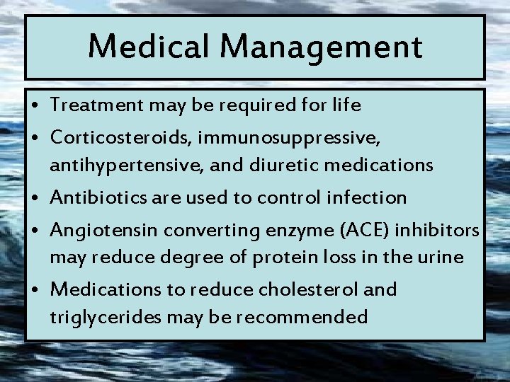 Medical Management • Treatment may be required for life • Corticosteroids, immunosuppressive, antihypertensive, and
