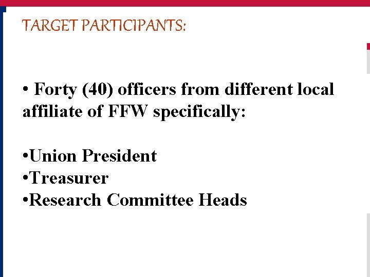 TARGET PARTICIPANTS: • Forty (40) officers from different local affiliate of FFW specifically: •