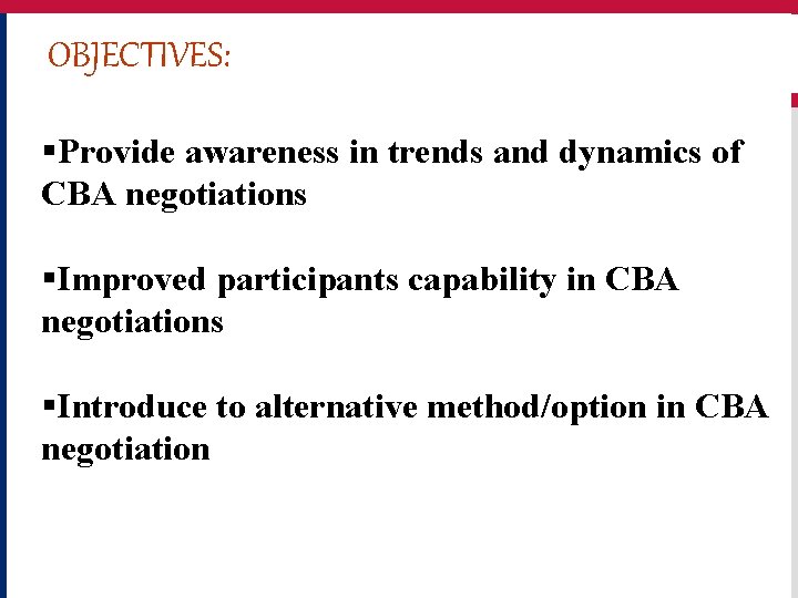 OBJECTIVES: §Provide awareness in trends and dynamics of CBA negotiations §Improved participants capability in