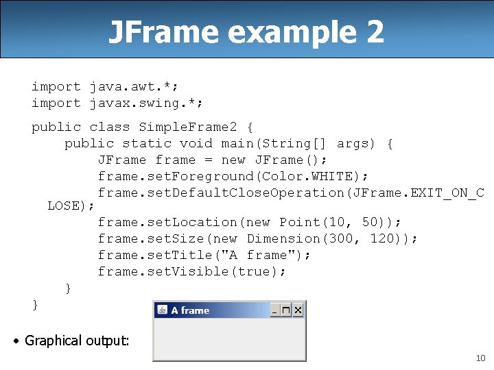 JFrame example 2 import java. awt. *; import javax. swing. *; public class Simple.