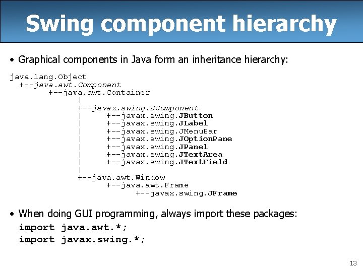 Swing component hierarchy • Graphical components in Java form an inheritance hierarchy: java. lang.
