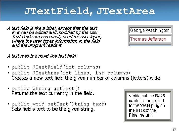 JText. Field, JText. Area A text field is like a label, except that the