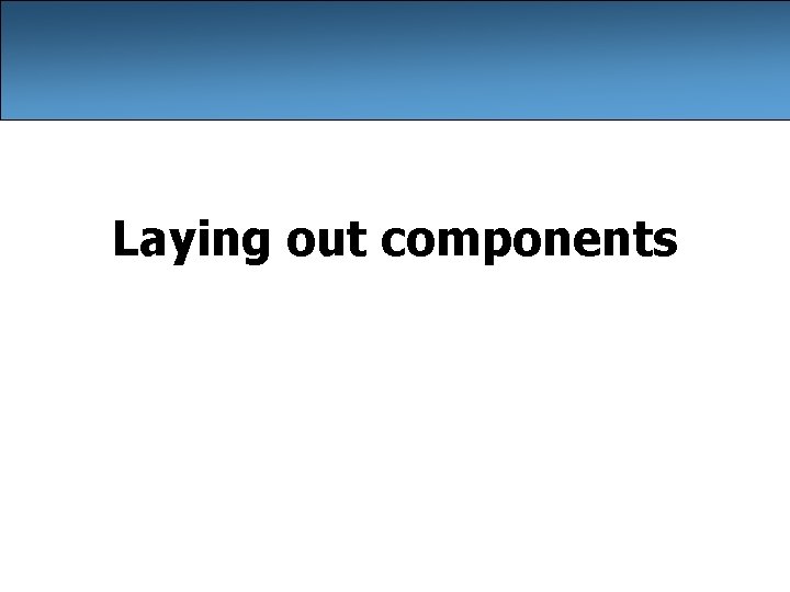 Laying out components 