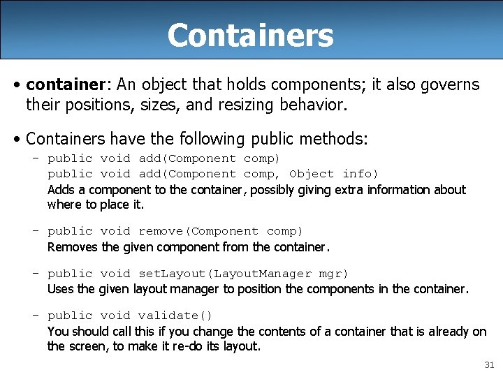 Containers • container: An object that holds components; it also governs their positions, sizes,