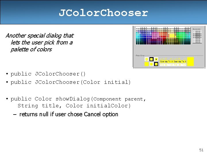 JColor. Chooser Another special dialog that lets the user pick from a palette of