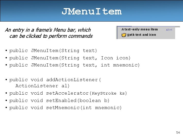 JMenu. Item An entry in a frame's Menu bar, which can be clicked to